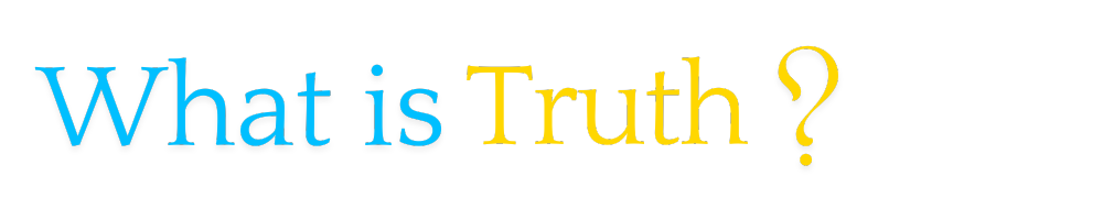 What Is Truth?